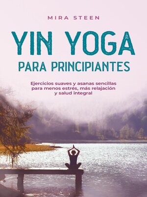 cover image of Yin Yoga para principiantes Ejercicios suaves y asanas sencillas para menos estrés, más relajación y salud integral